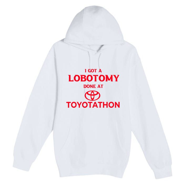 I Got A Lobotomy Done At Toyotathon Premium Pullover Hoodie