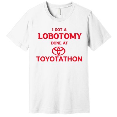 I Got A Lobotomy Done At Toyotathon Premium T-Shirt