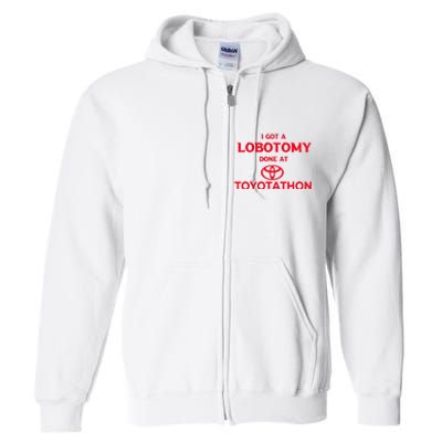 I Got A Lobotomy Done At Toyotathon Full Zip Hoodie