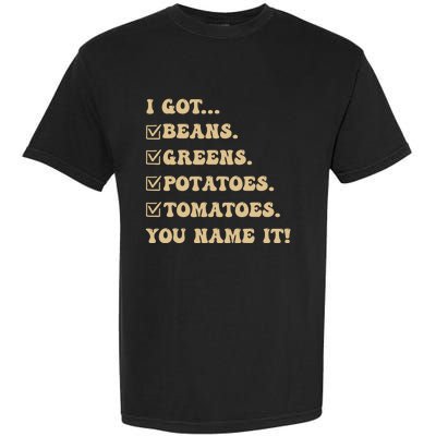 I Got Beans Greens Potatoes Tomatoes You Name It Funny Gag Garment-Dyed Heavyweight T-Shirt