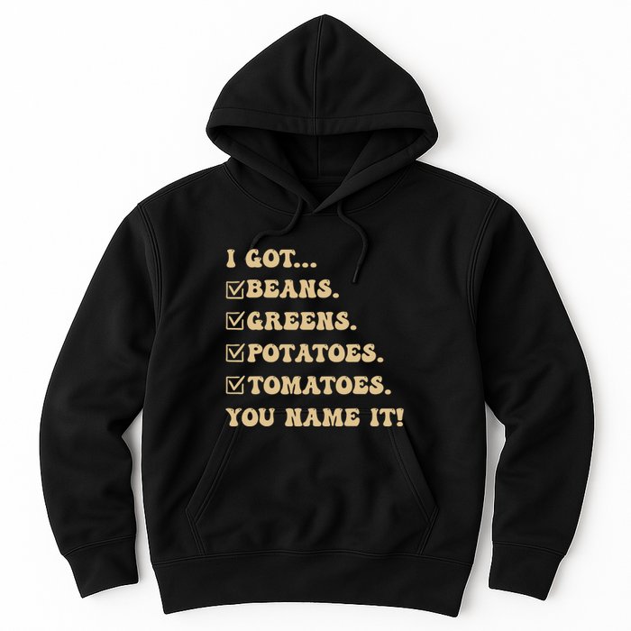 I Got Beans Greens Potatoes Tomatoes You Name It Funny Gag Hoodie