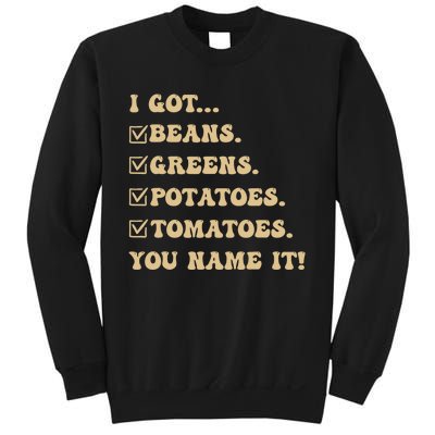 I Got Beans Greens Potatoes Tomatoes You Name It Funny Gag Sweatshirt