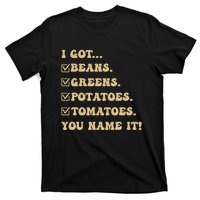 I Got Beans Greens Potatoes Tomatoes You Name It Funny Gag T-Shirt