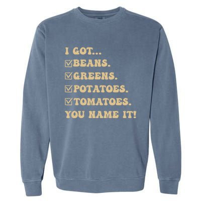 I Got Beans Greens Potatoes Tomatoes You Name It Funny Gag Garment-Dyed Sweatshirt