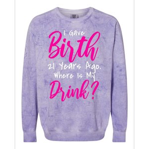 I Gave Birth 21 Years Ago Where's My Drink Colorblast Crewneck Sweatshirt