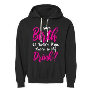 I Gave Birth 21 Years Ago Where's My Drink Garment-Dyed Fleece Hoodie