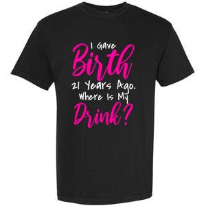 I Gave Birth 21 Years Ago Where's My Drink Garment-Dyed Heavyweight T-Shirt