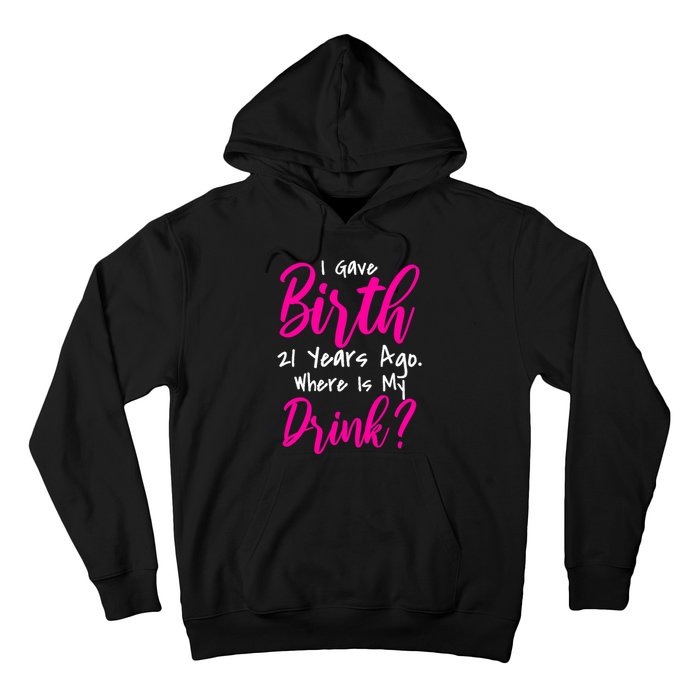 I Gave Birth 21 Years Ago Where's My Drink Hoodie