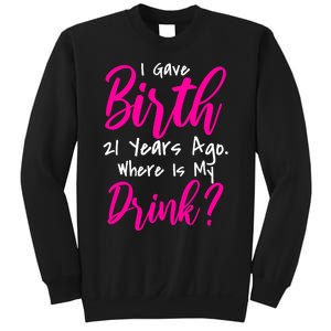 I Gave Birth 21 Years Ago Where's My Drink Sweatshirt