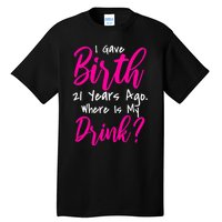 I Gave Birth 21 Years Ago Where's My Drink Tall T-Shirt