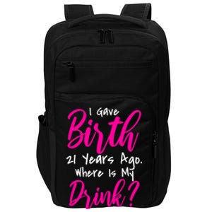 I Gave Birth 21 Years Ago Where's My Drink Impact Tech Backpack