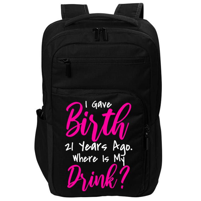 I Gave Birth 21 Years Ago Where's My Drink Impact Tech Backpack