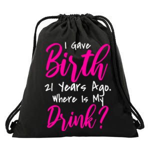 I Gave Birth 21 Years Ago Where's My Drink Drawstring Bag