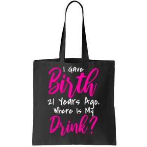 I Gave Birth 21 Years Ago Where's My Drink Tote Bag