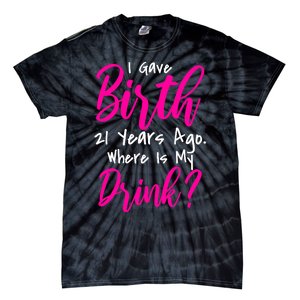 I Gave Birth 21 Years Ago Where's My Drink Tie-Dye T-Shirt