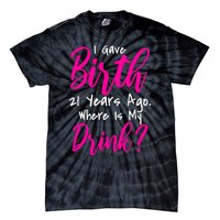 I Gave Birth 21 Years Ago Where's My Drink Tie-Dye T-Shirt