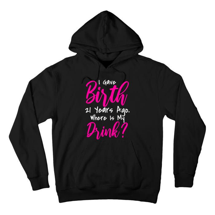 I Gave Birth 21 Years Ago Where's My Drink Tall Hoodie