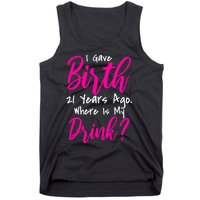 I Gave Birth 21 Years Ago Where's My Drink Tank Top