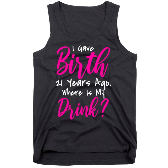 I Gave Birth 21 Years Ago Where's My Drink Tank Top