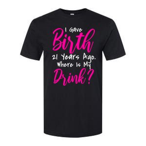 I Gave Birth 21 Years Ago Where's My Drink Softstyle CVC T-Shirt