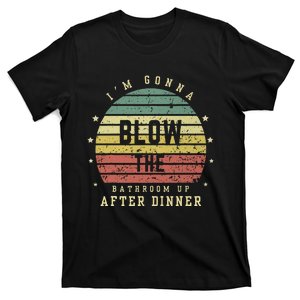 IM Gonna Blow The Bathroom Up After Dinner Adult Humor Meme T-Shirt