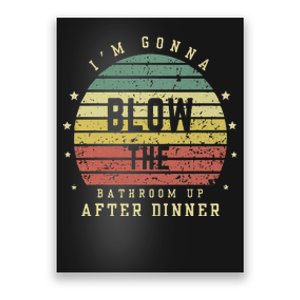 IM Gonna Blow The Bathroom Up After Dinner Adult Humor Meme Poster