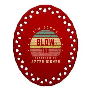 IM Gonna Blow The Bathroom Up After Dinner Adult Humor Meme Ceramic Oval Ornament