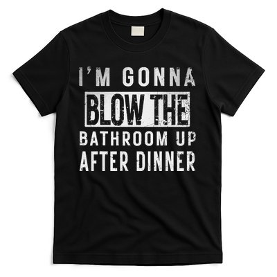 IM Gonna Blow The Bathroom Up After Dinner Funny Family Gag T-Shirt