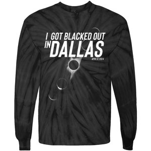 I Got Blacked Out In Dallas Eclipse April 8 2024 Tie-Dye Long Sleeve Shirt