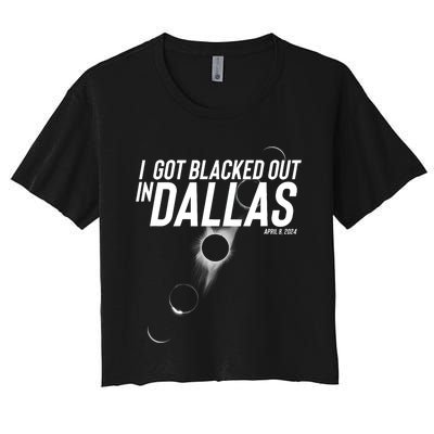 I Got Blacked Out In Dallas Eclipse April 8 2024 Women's Crop Top Tee