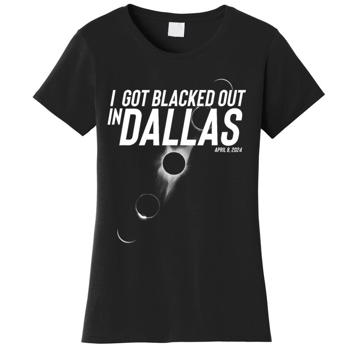 I Got Blacked Out In Dallas Eclipse April 8 2024 Women's T-Shirt