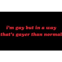 IM Gay But In A Way ThatS Gayer Than Normal Bumper Sticker