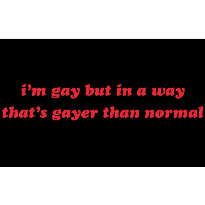 IM Gay But In A Way ThatS Gayer Than Normal Bumper Sticker