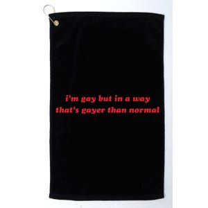 IM Gay But In A Way ThatS Gayer Than Normal Platinum Collection Golf Towel