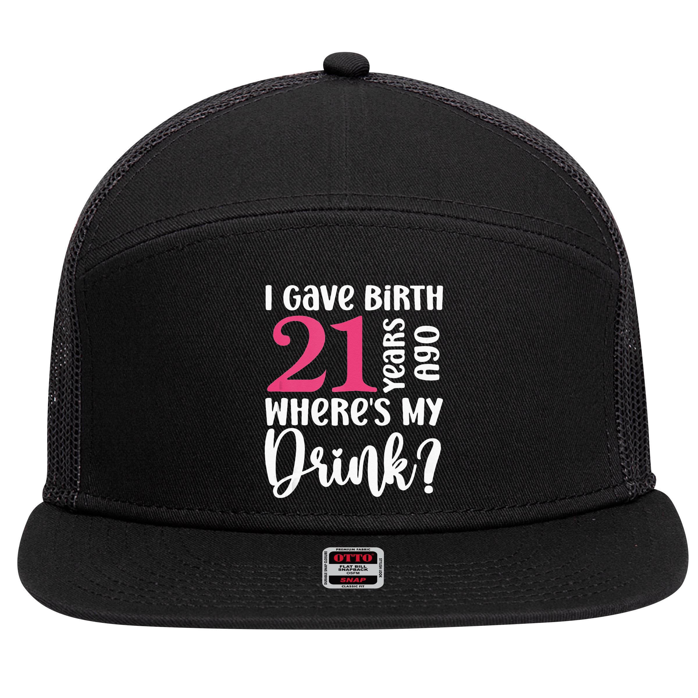 I Gave Birth 21 Years Ago Wheres My Drink 21st Birthday 7 Panel Mesh Trucker Snapback Hat
