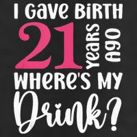 I Gave Birth 21 Years Ago Wheres My Drink 21st Birthday 7 Panel Mesh Trucker Snapback Hat