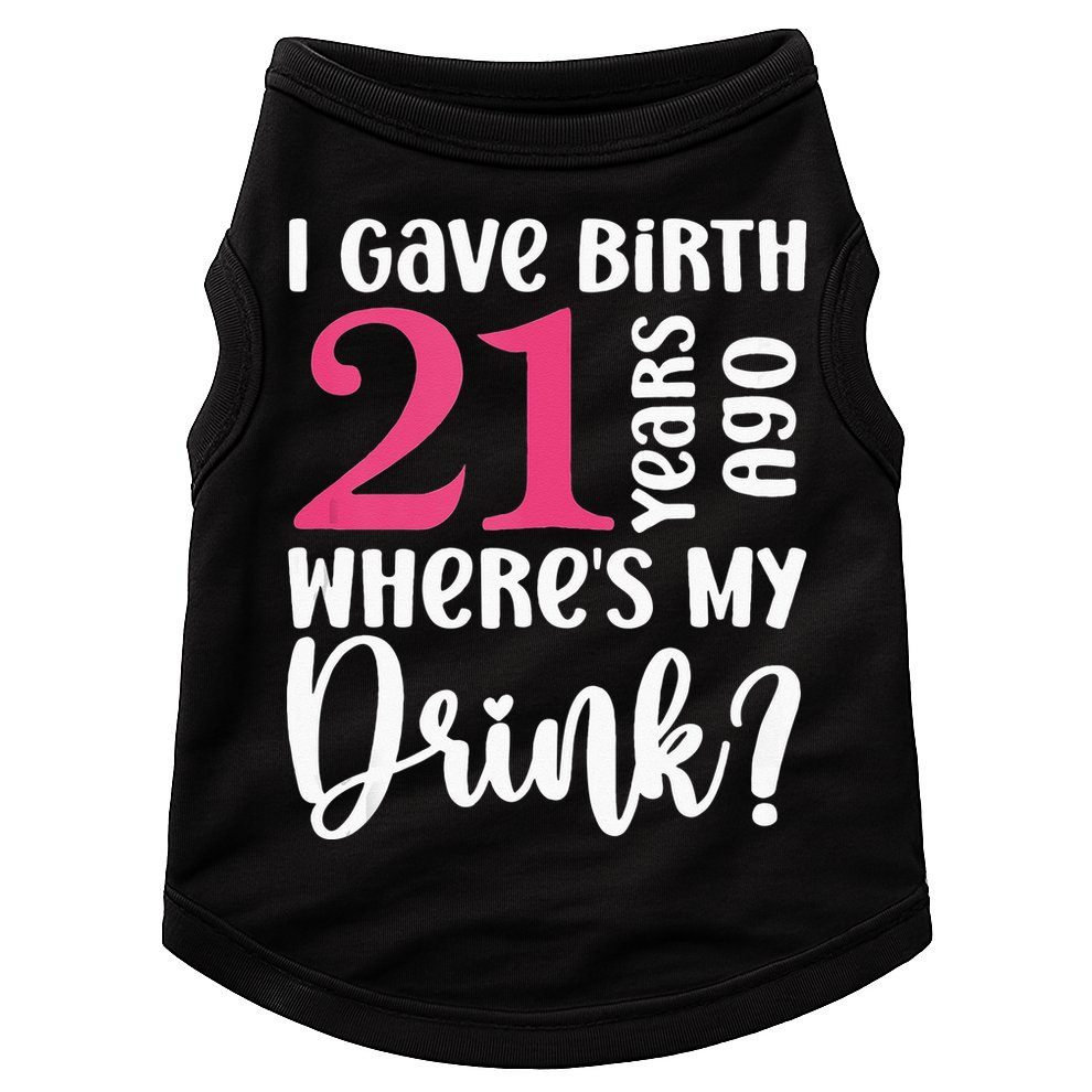 I Gave Birth 21 Years Ago Wheres My Drink 21st Birthday Doggie Tank