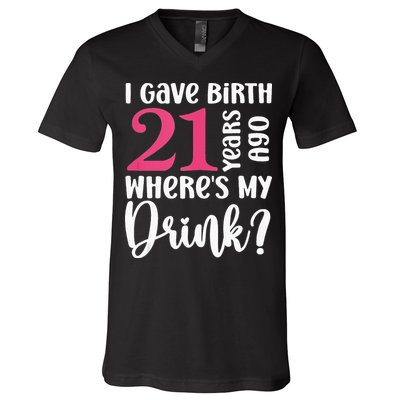 I Gave Birth 21 Years Ago Wheres My Drink 21st Birthday V-Neck T-Shirt