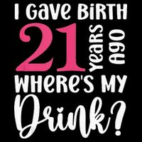 I Gave Birth 21 Years Ago Wheres My Drink 21st Birthday Bucket Hat