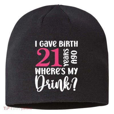 I Gave Birth 21 Years Ago Wheres My Drink 21st Birthday Sustainable Beanie