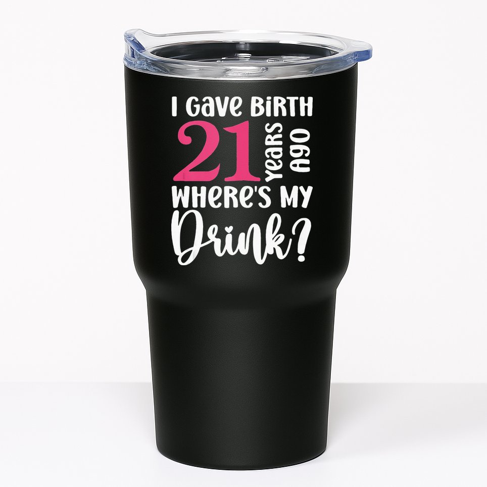 I Gave Birth 21 Years Ago Wheres My Drink 21st Birthday Tumbler