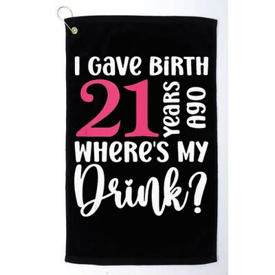 I Gave Birth 21 Years Ago Wheres My Drink 21st Birthday Golf Towel