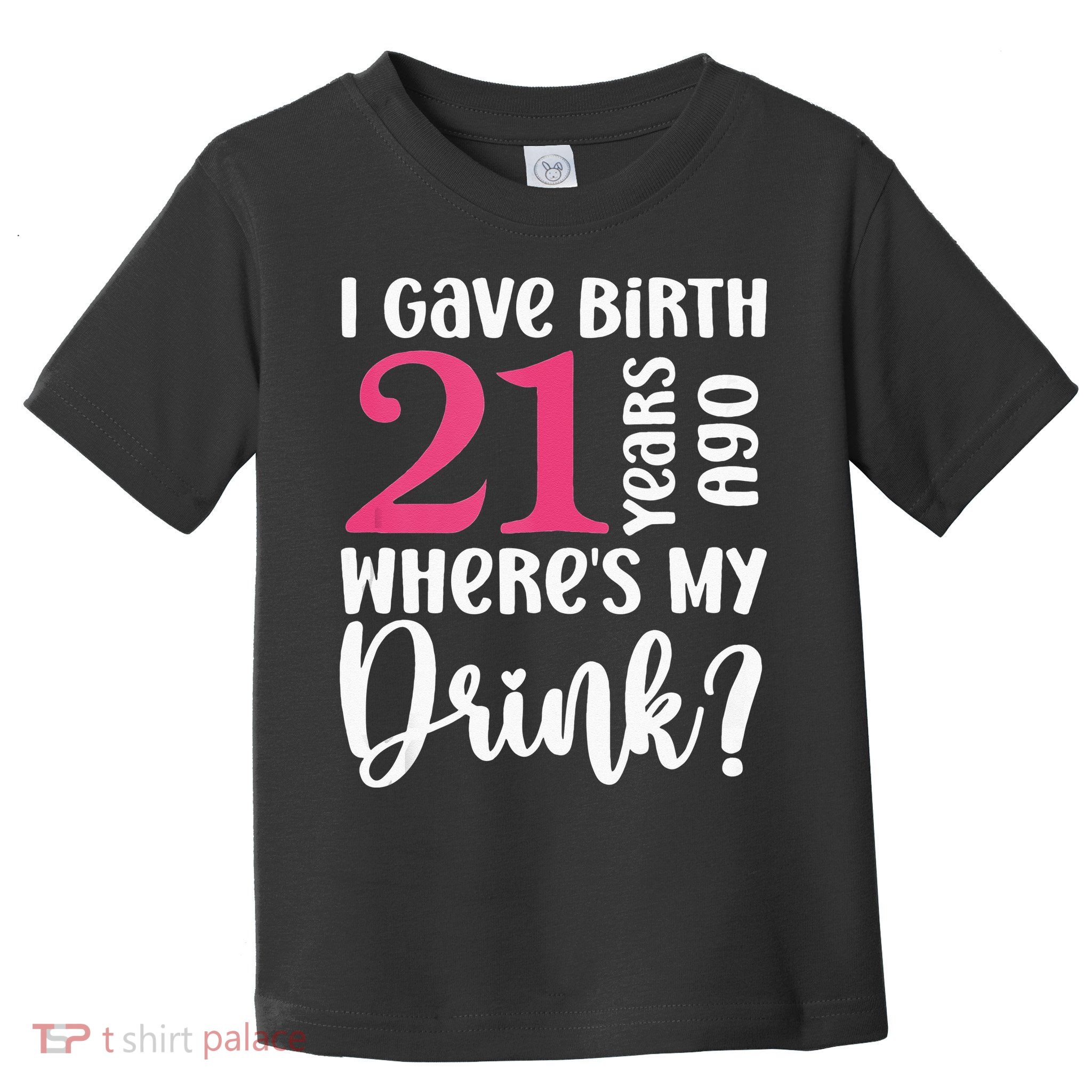 I Gave Birth 21 Years Ago Wheres My Drink 21st Birthday Toddler T-Shirt