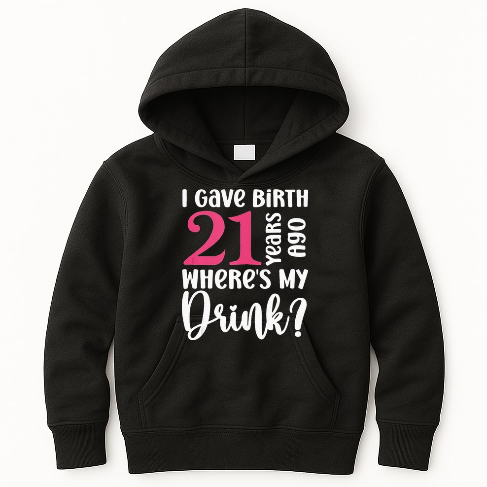 I Gave Birth 21 Years Ago Wheres My Drink 21st Birthday Kids Hoodie