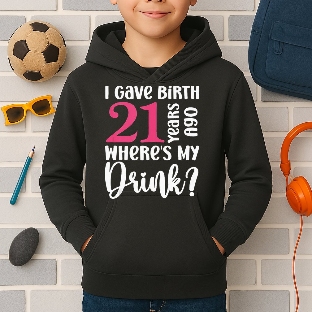 I Gave Birth 21 Years Ago Wheres My Drink 21st Birthday Kids Hoodie