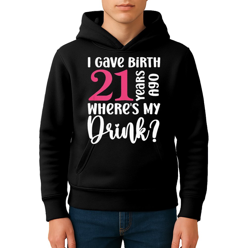 I Gave Birth 21 Years Ago Wheres My Drink 21st Birthday Kids Hoodie