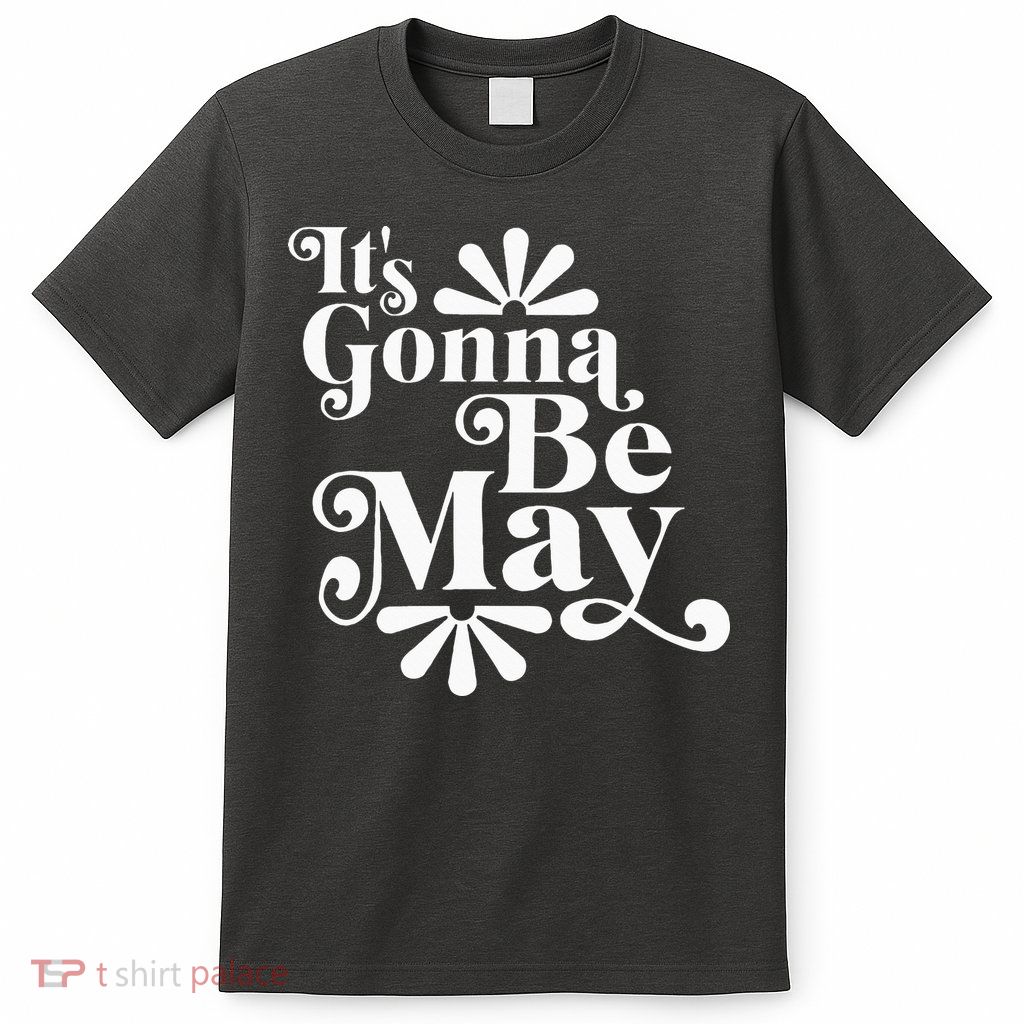 ItS Gonna Be May Fan Music Boy Band T-Shirt
