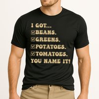 I Got Beans Greens Potatoes Tomatoes You Name It Funny Gag  Performance Shirt