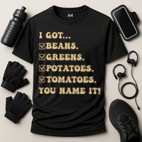 I Got Beans Greens Potatoes Tomatoes You Name It Funny Gag  Performance Shirt