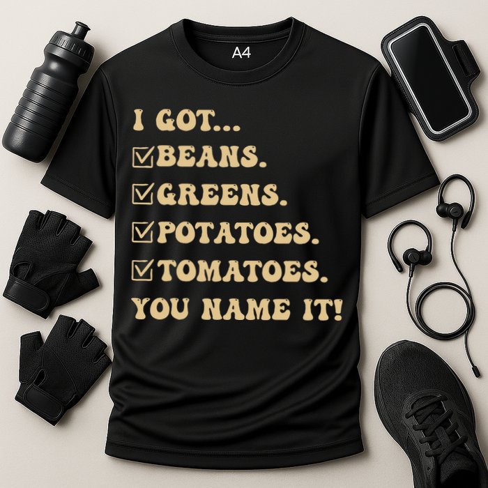 I Got Beans Greens Potatoes Tomatoes You Name It Funny Gag  Performance Shirt